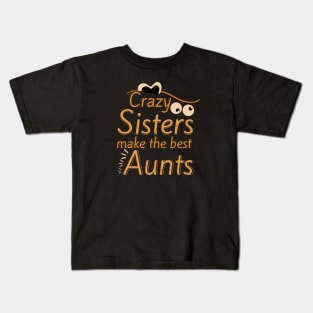 Crazy Sisters Make The Best Aunts Kids T-Shirt